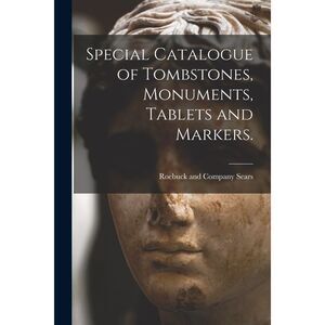 Special Catalogue of Tombstones, Monuments, Tablets and Markers. -- Sears Roebuc